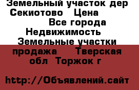 Земельный участок дер. Секиотово › Цена ­ 2 000 000 - Все города Недвижимость » Земельные участки продажа   . Тверская обл.,Торжок г.